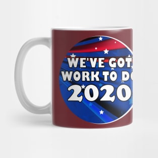 We've Got Work To Do 2020 Election Shirt Mug